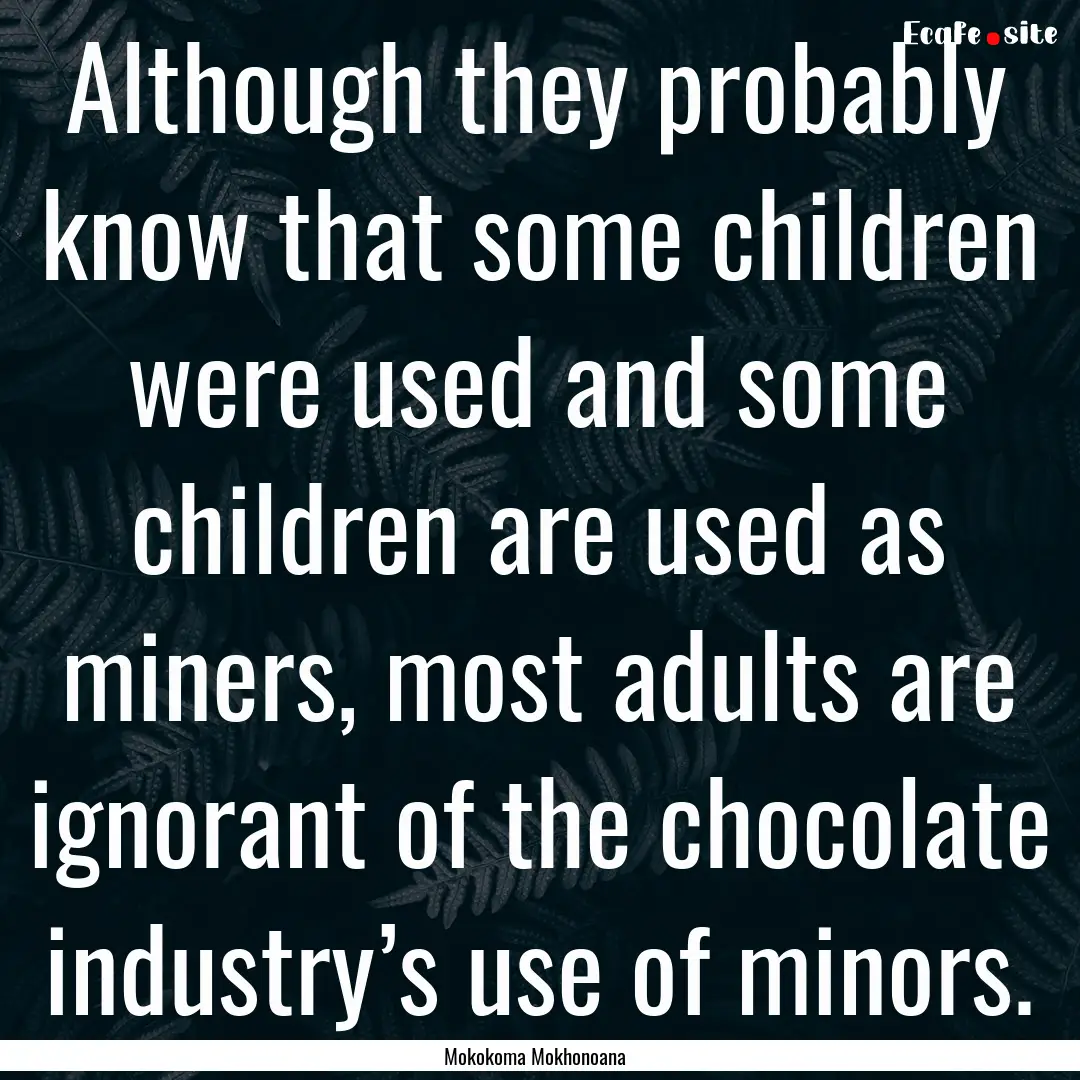 Although they probably know that some children.... : Quote by Mokokoma Mokhonoana