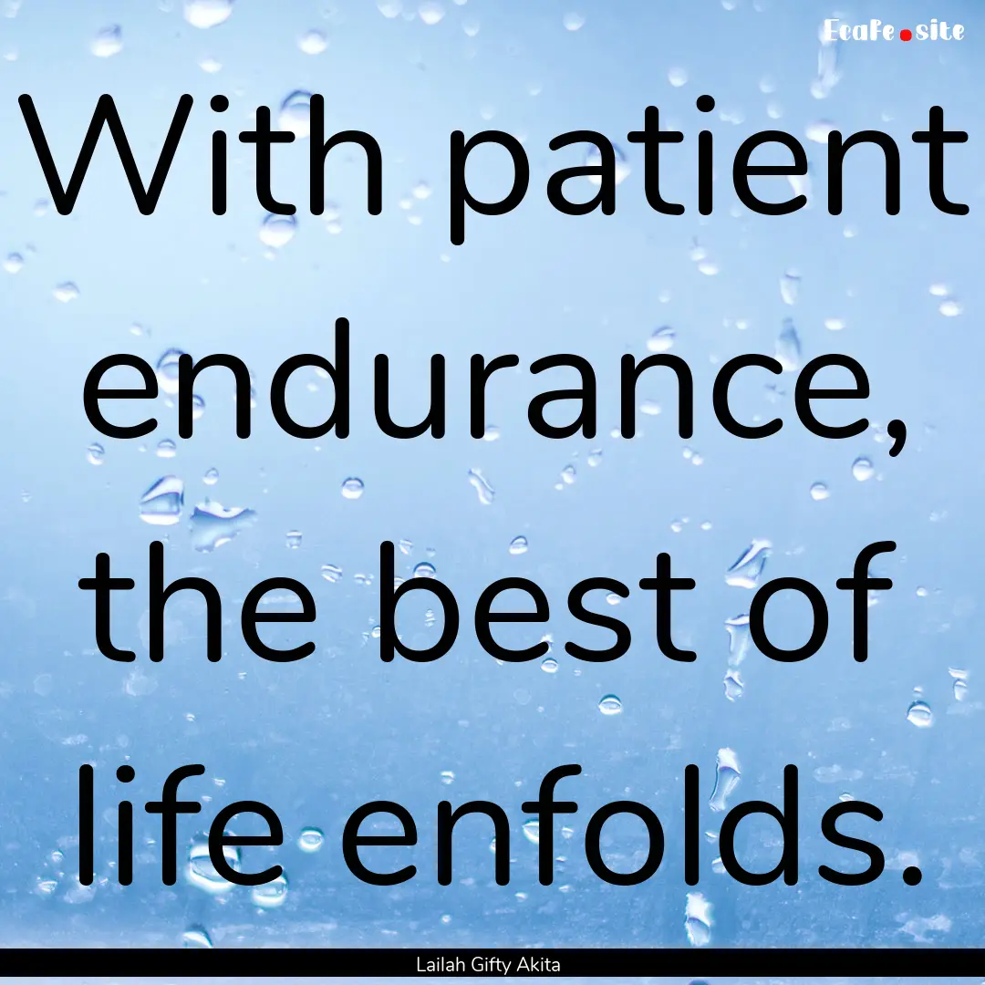 With patient endurance, the best of life.... : Quote by Lailah Gifty Akita