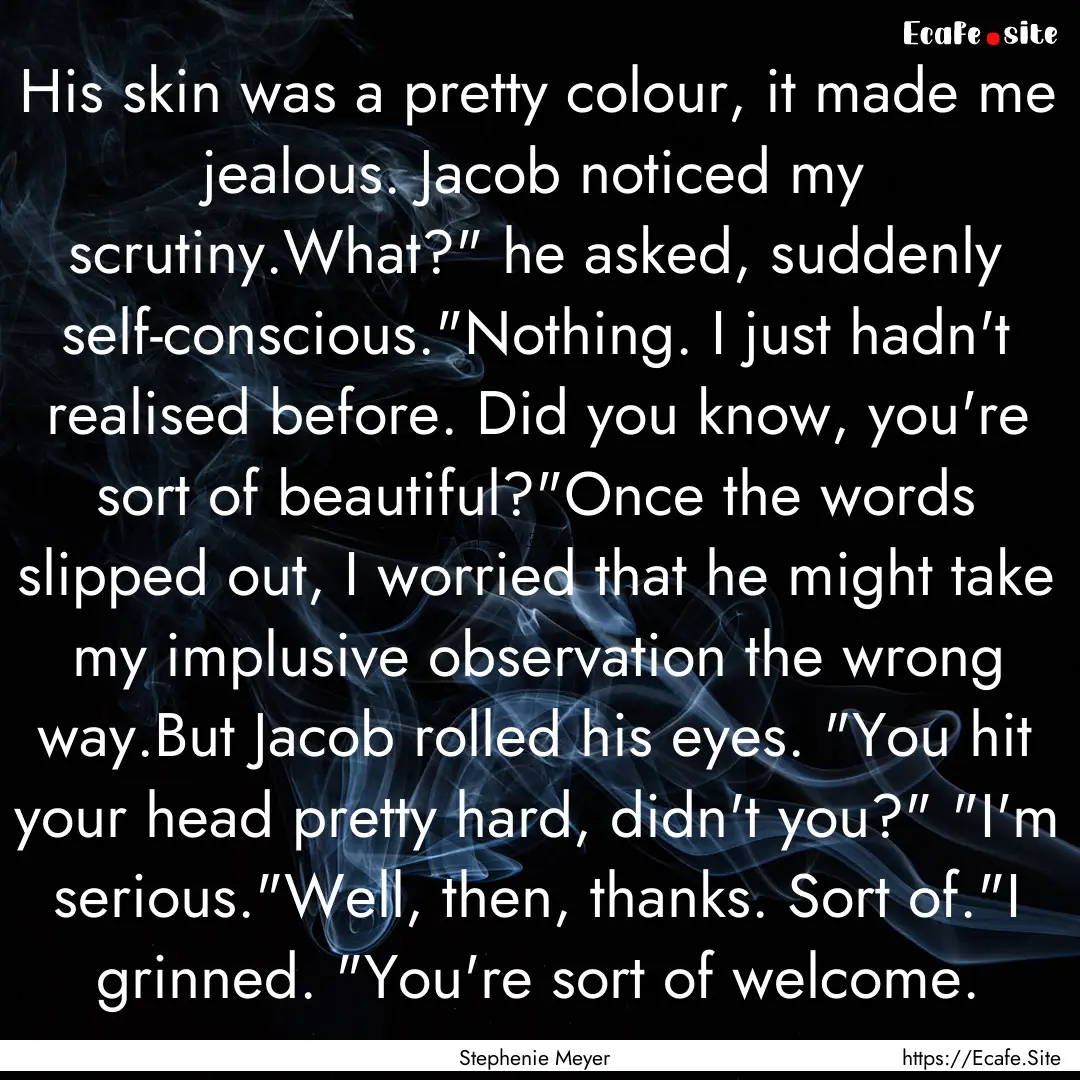 His skin was a pretty colour, it made me.... : Quote by Stephenie Meyer