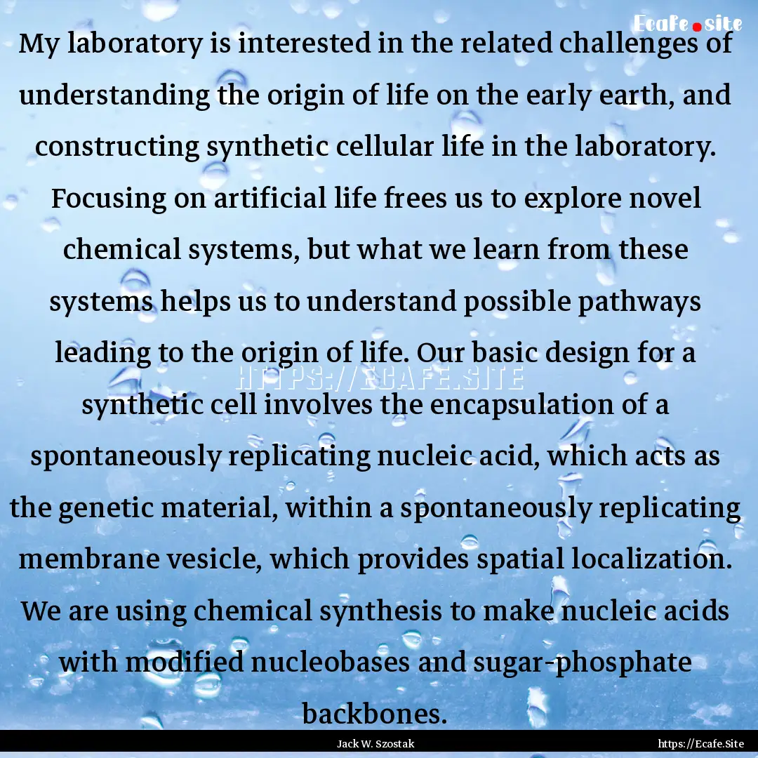 My laboratory is interested in the related.... : Quote by Jack W. Szostak