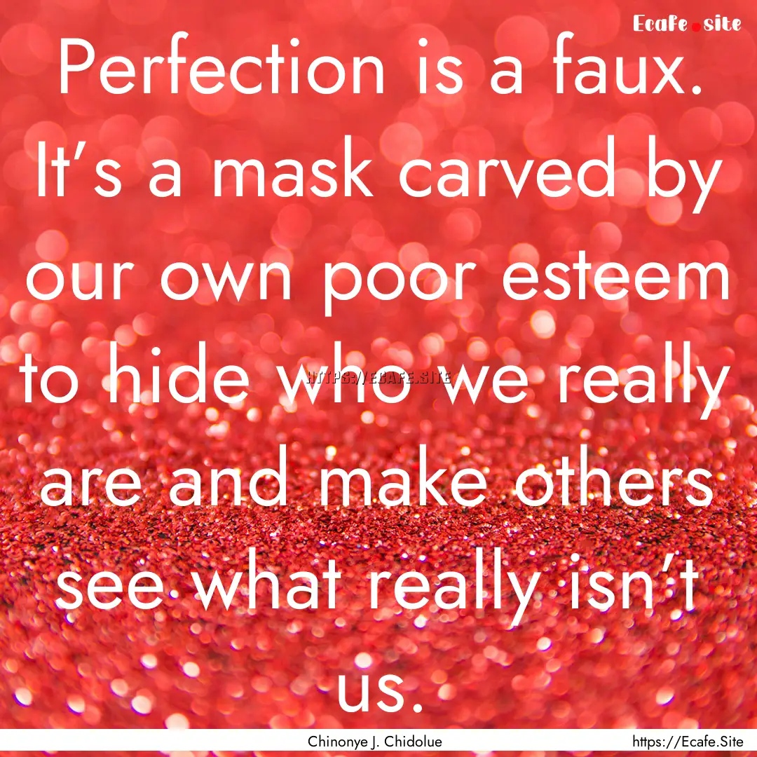 Perfection is a faux. It’s a mask carved.... : Quote by Chinonye J. Chidolue