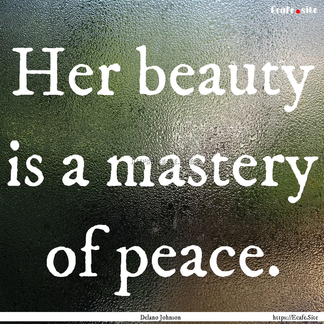 Her beauty is a mastery of peace. : Quote by Delano Johnson