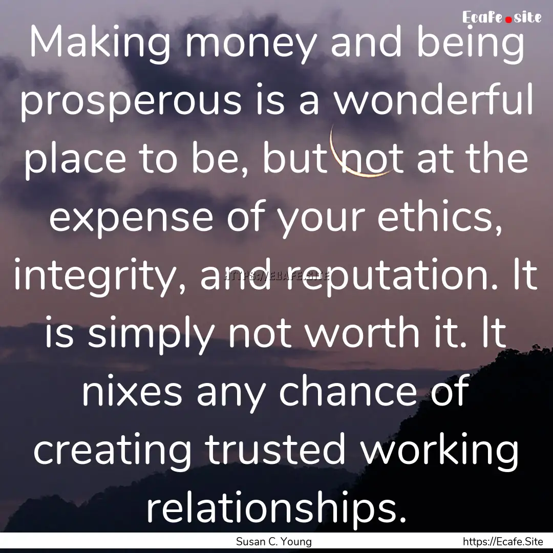 Making money and being prosperous is a wonderful.... : Quote by Susan C. Young