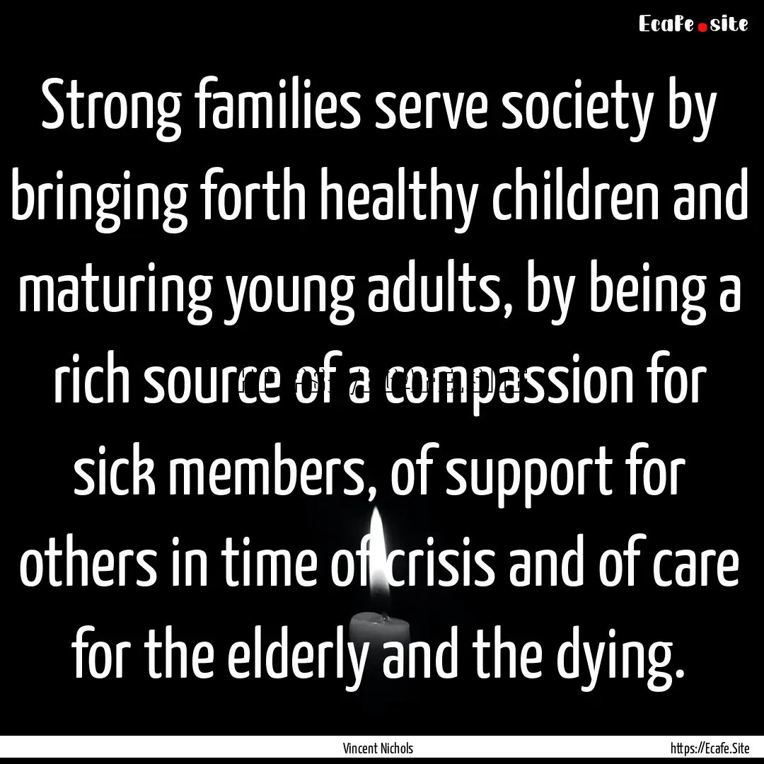 Strong families serve society by bringing.... : Quote by Vincent Nichols