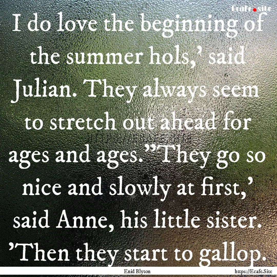 I do love the beginning of the summer hols,'.... : Quote by Enid Blyton