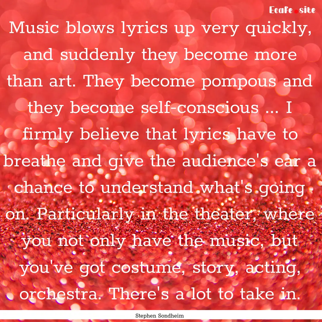 Music blows lyrics up very quickly, and suddenly.... : Quote by Stephen Sondheim