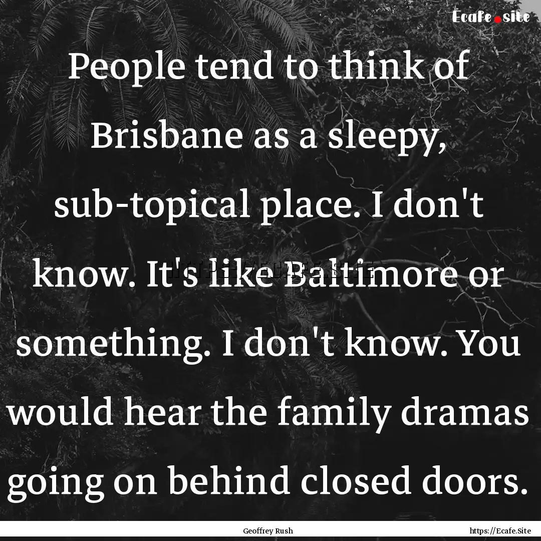 People tend to think of Brisbane as a sleepy,.... : Quote by Geoffrey Rush