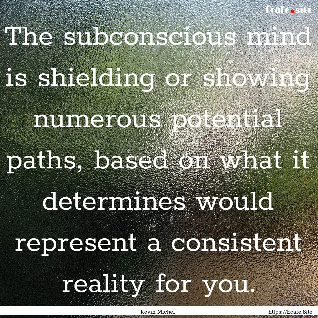 The subconscious mind is shielding or showing.... : Quote by Kevin Michel