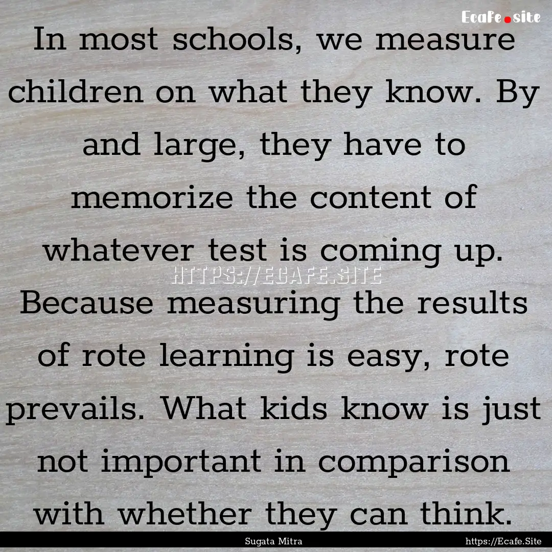 In most schools, we measure children on what.... : Quote by Sugata Mitra