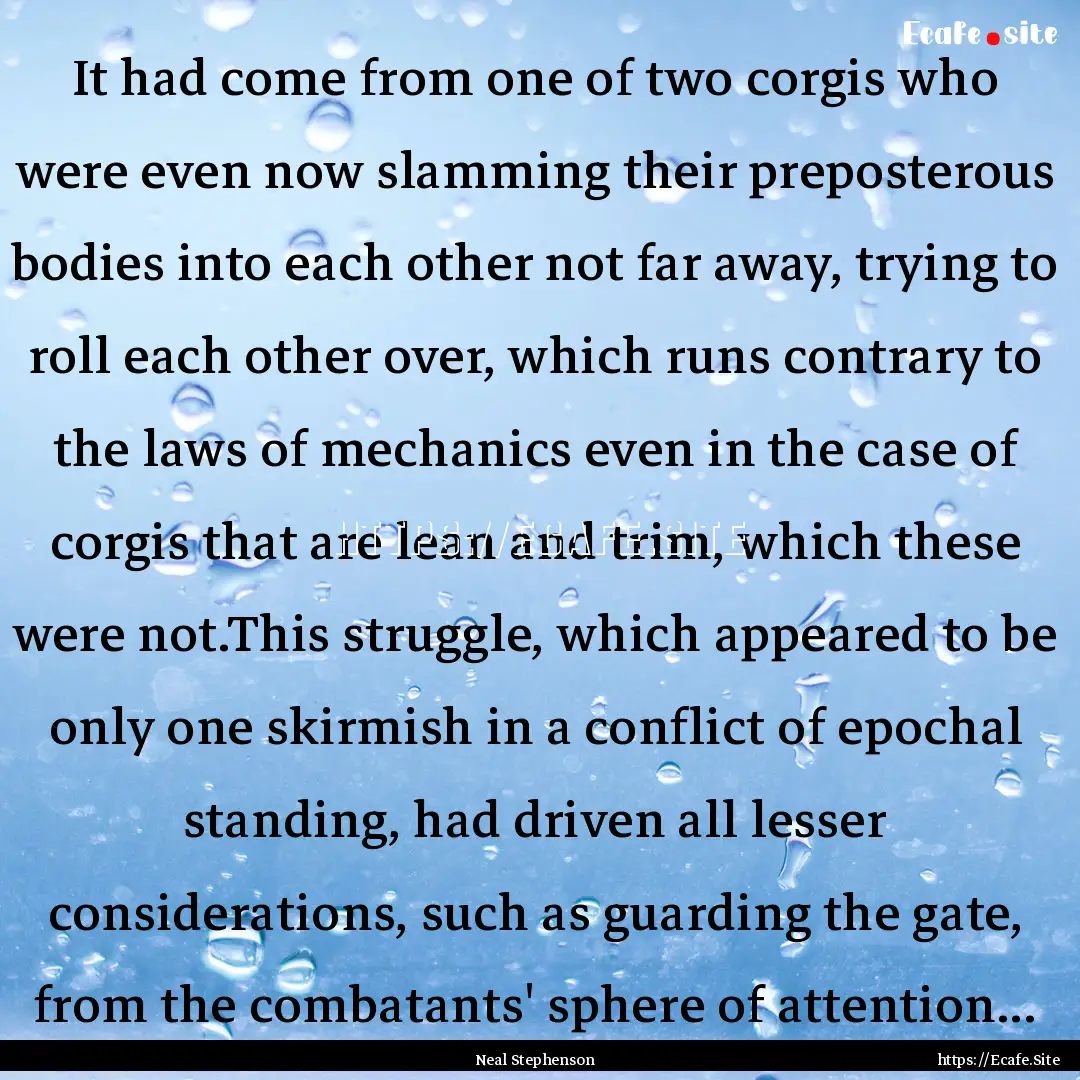 It had come from one of two corgis who were.... : Quote by Neal Stephenson