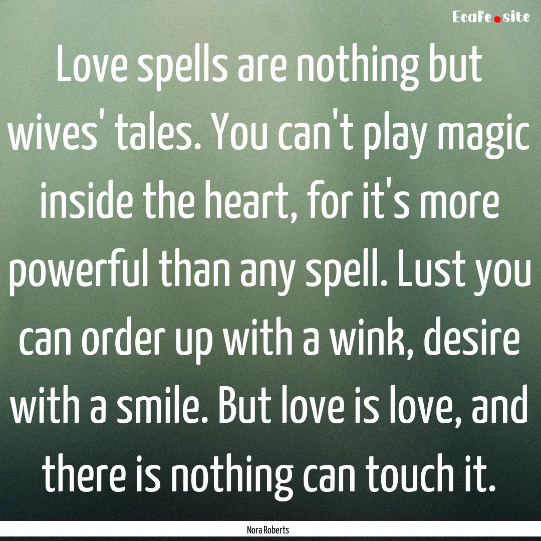 Love spells are nothing but wives' tales..... : Quote by Nora Roberts