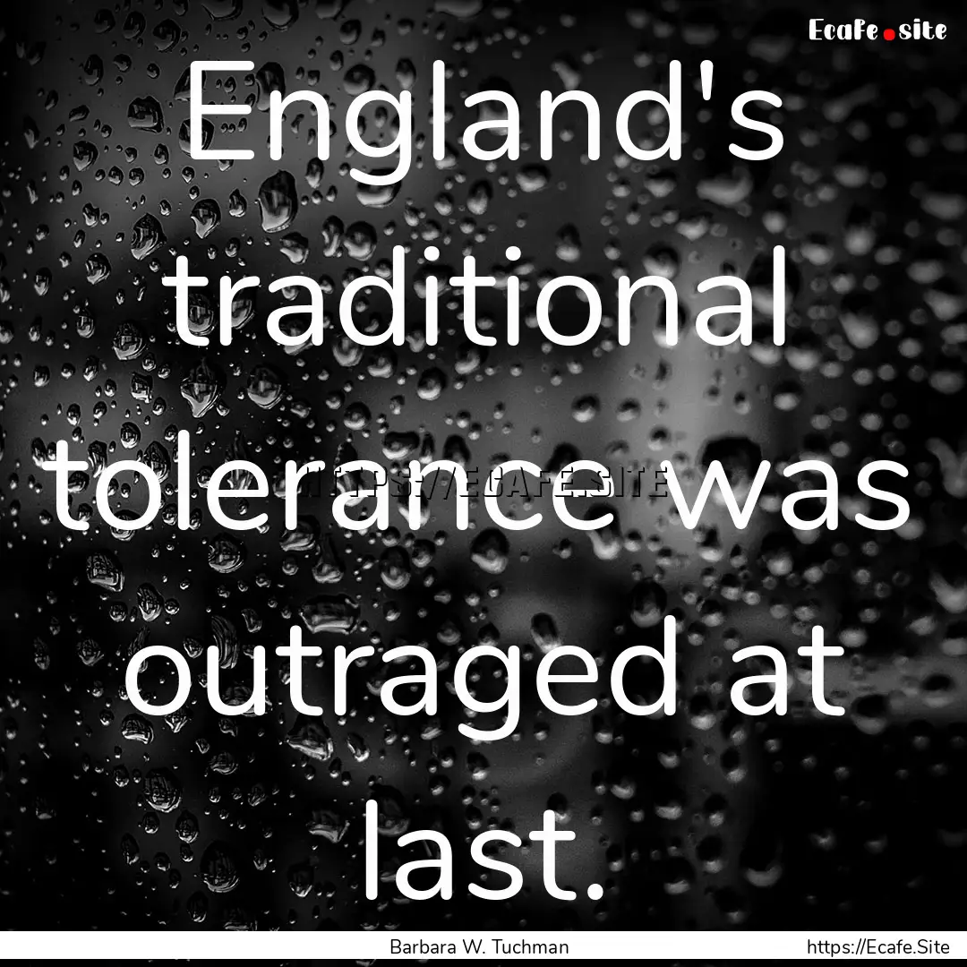 England's traditional tolerance was outraged.... : Quote by Barbara W. Tuchman