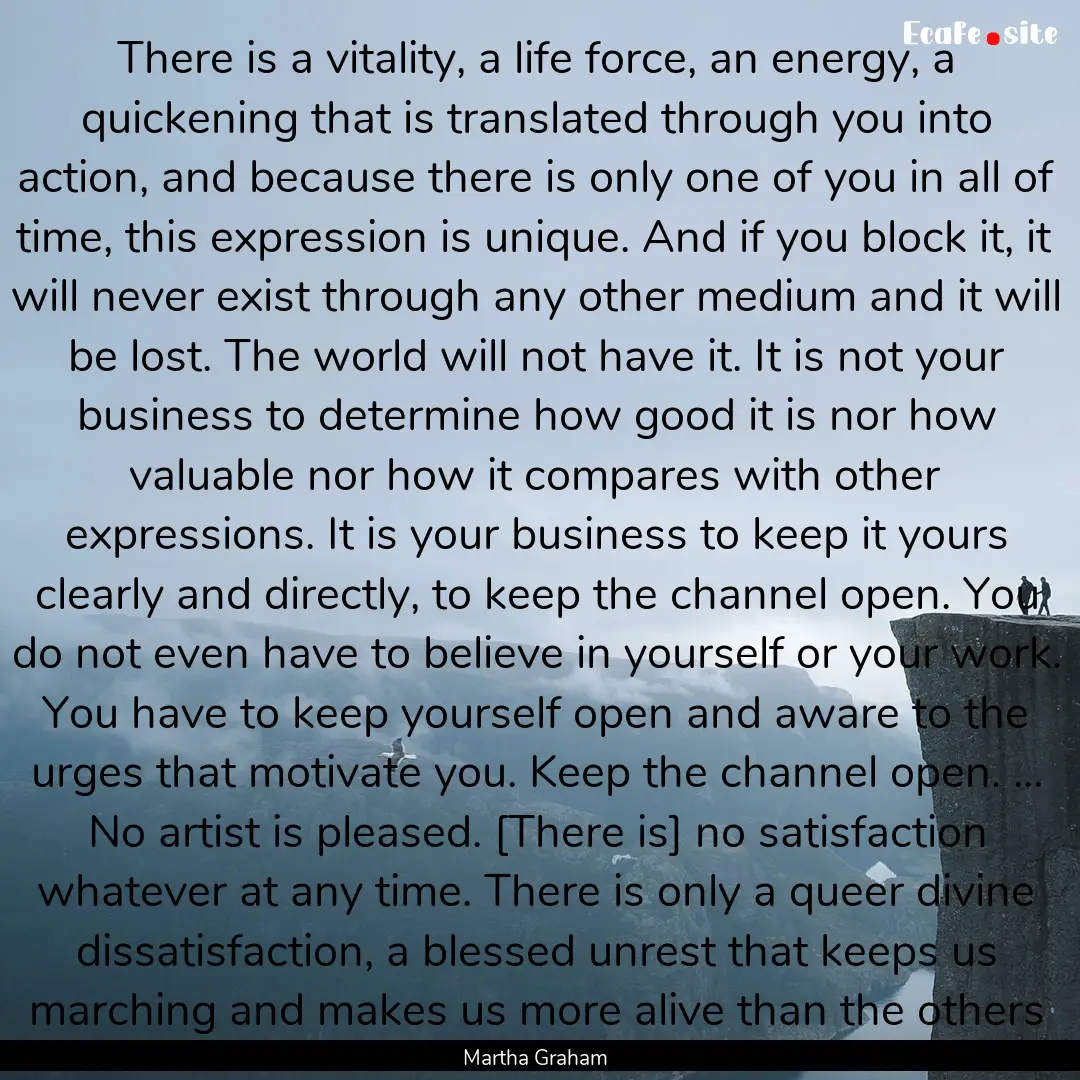 There is a vitality, a life force, an energy,.... : Quote by Martha Graham