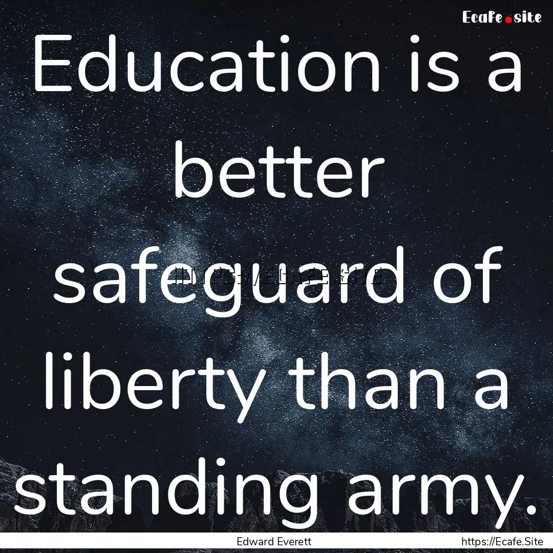 Education is a better safeguard of liberty.... : Quote by Edward Everett