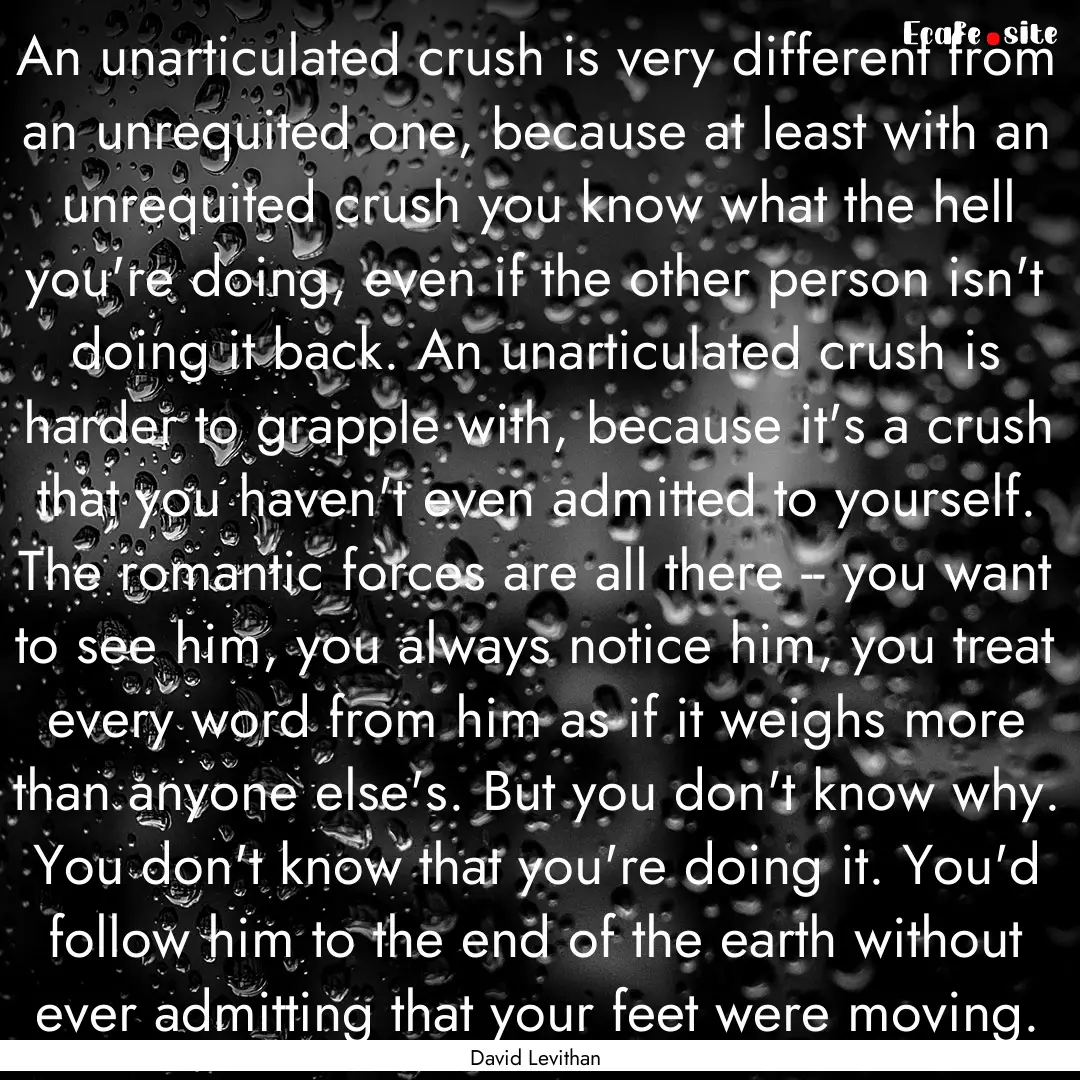 An unarticulated crush is very different.... : Quote by David Levithan