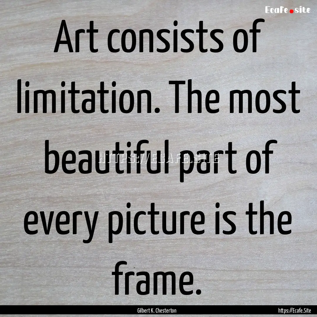 Art consists of limitation. The most beautiful.... : Quote by Gilbert K. Chesterton