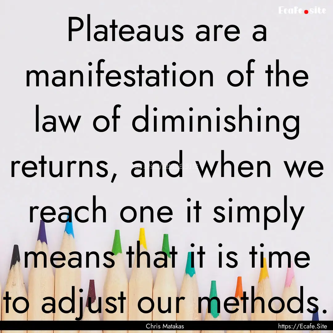 Plateaus are a manifestation of the law of.... : Quote by Chris Matakas