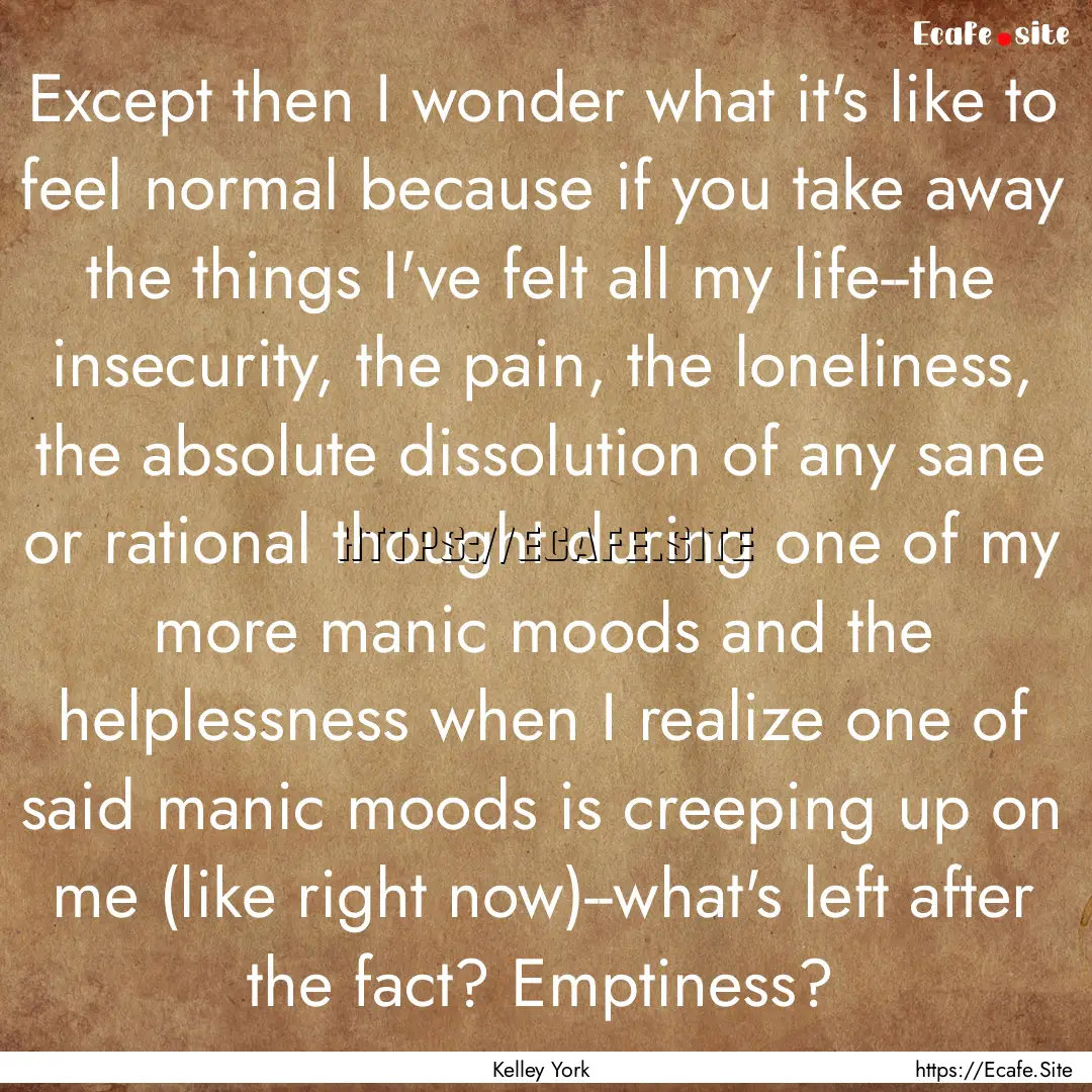 Except then I wonder what it's like to feel.... : Quote by Kelley York