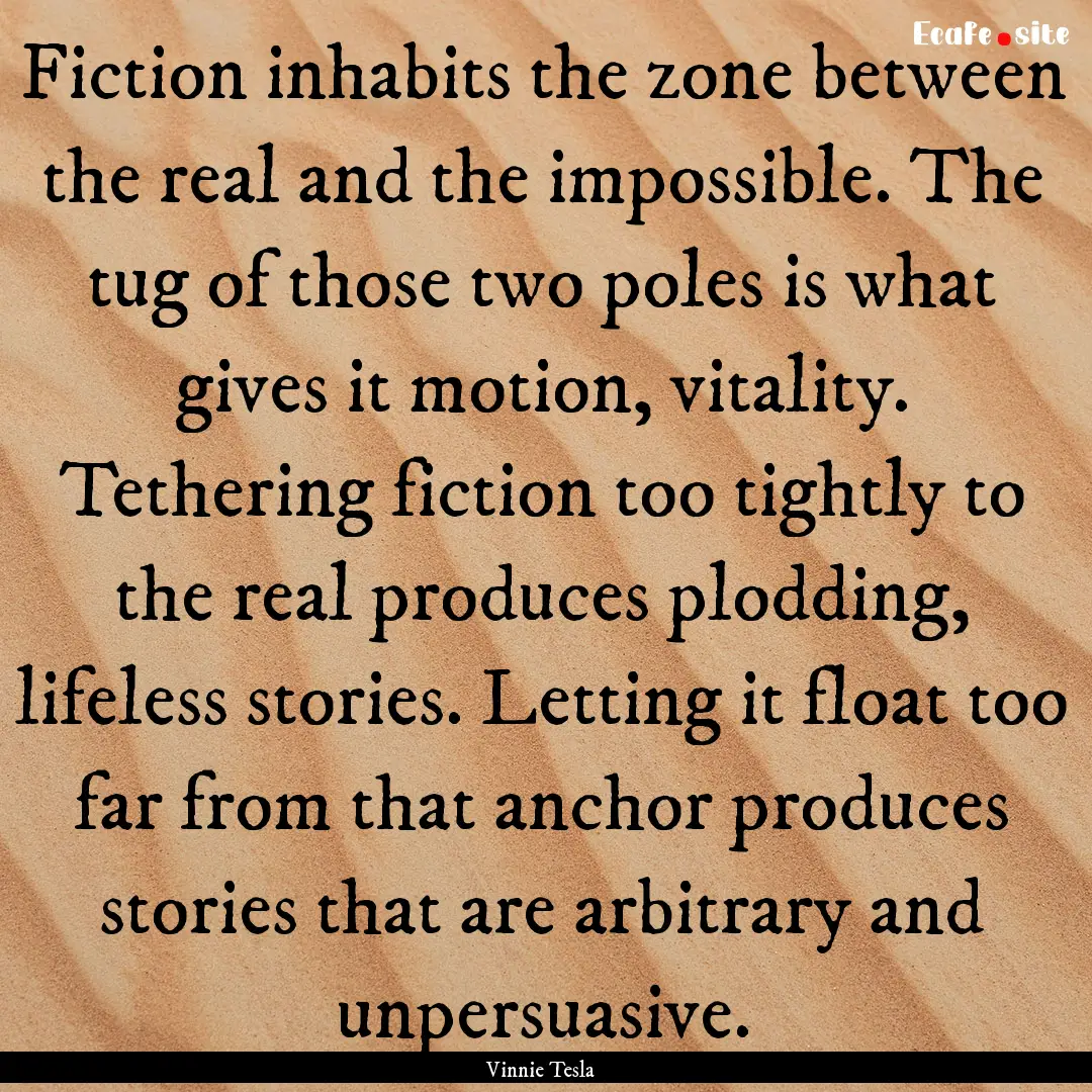 Fiction inhabits the zone between the real.... : Quote by Vinnie Tesla