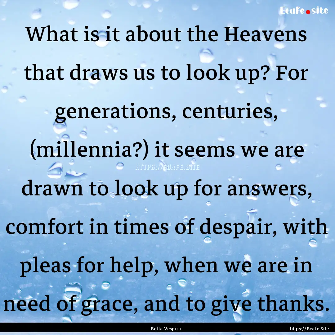 What is it about the Heavens that draws us.... : Quote by Bella Vespira