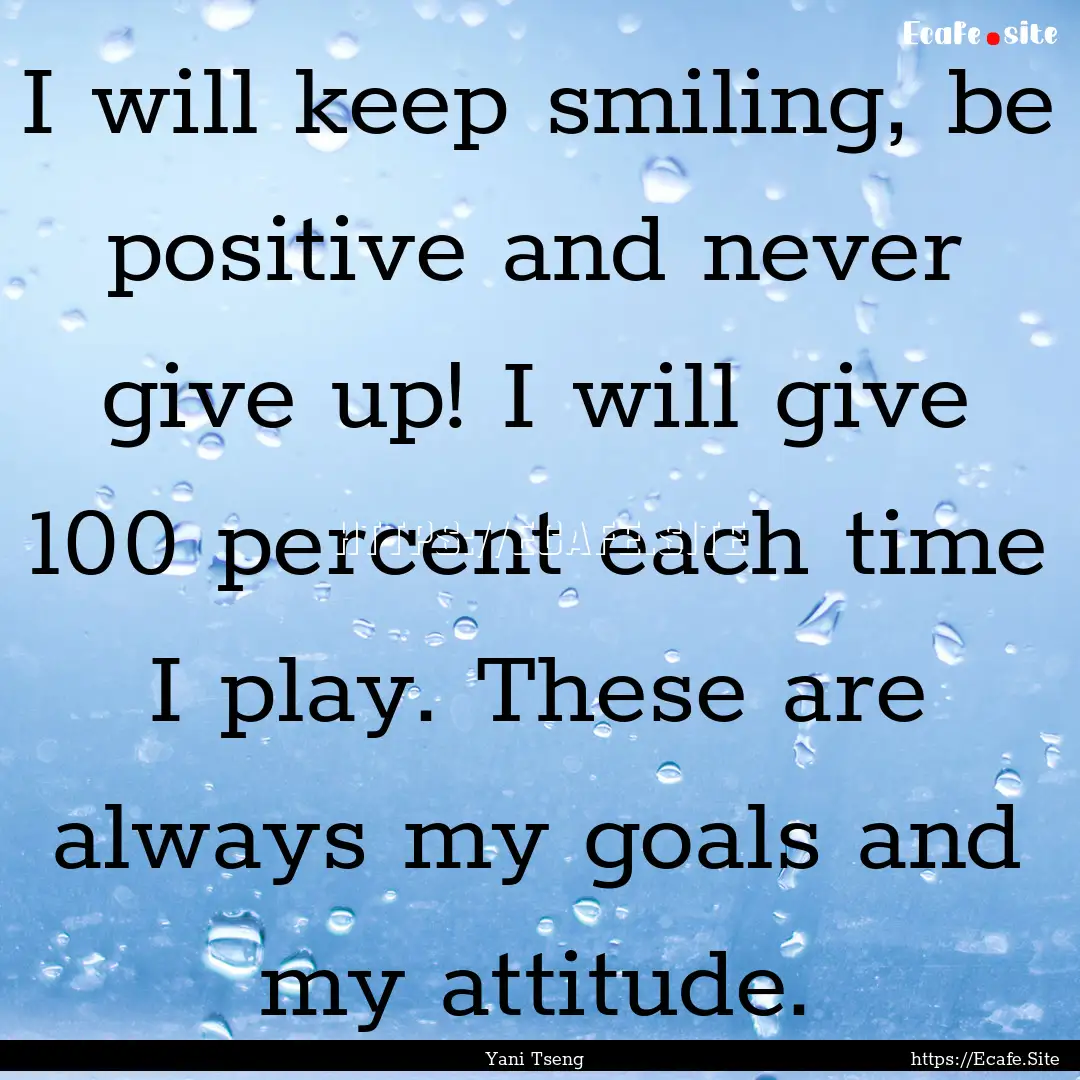 I will keep smiling, be positive and never.... : Quote by Yani Tseng