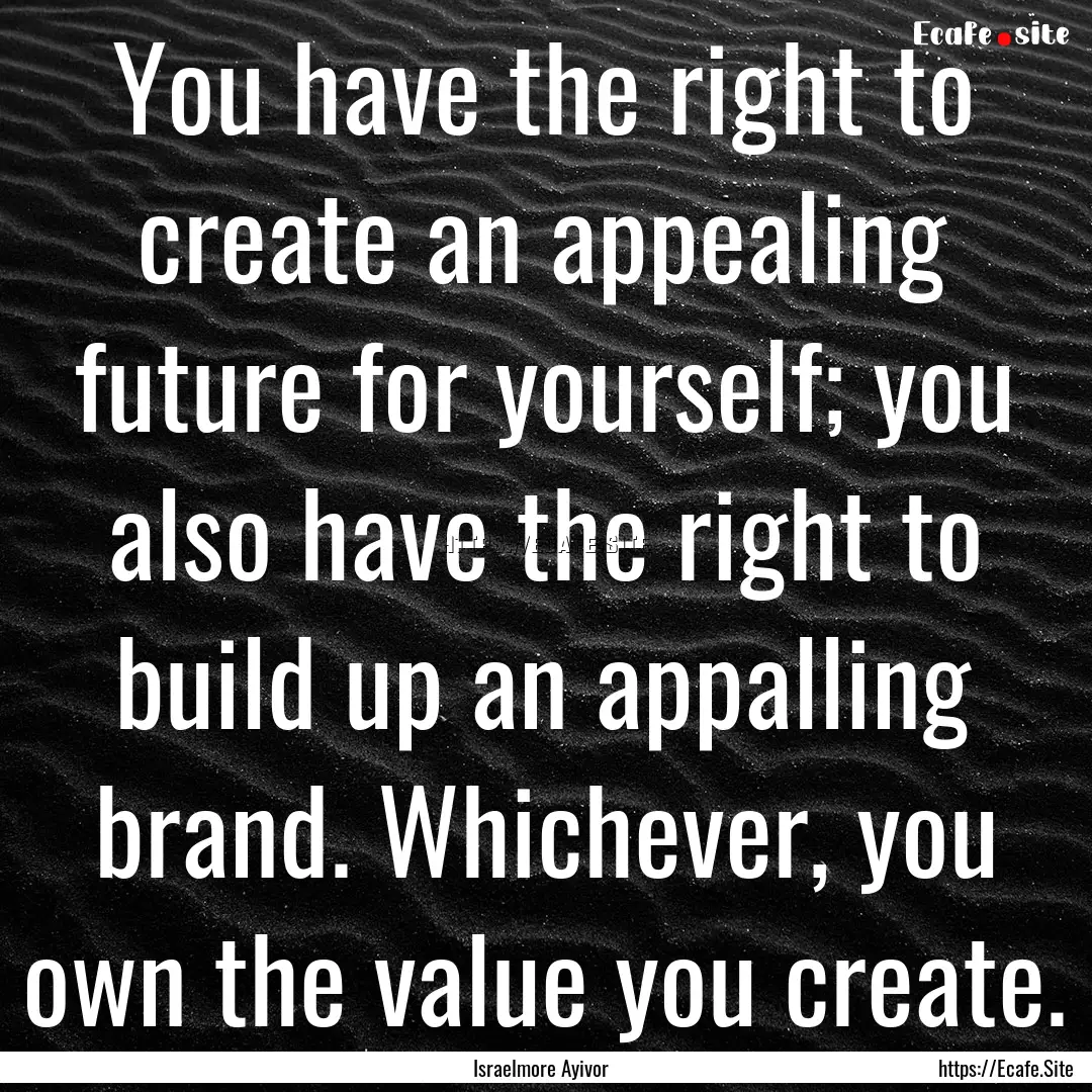 You have the right to create an appealing.... : Quote by Israelmore Ayivor