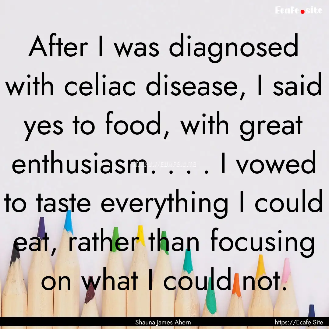 After I was diagnosed with celiac disease,.... : Quote by Shauna James Ahern