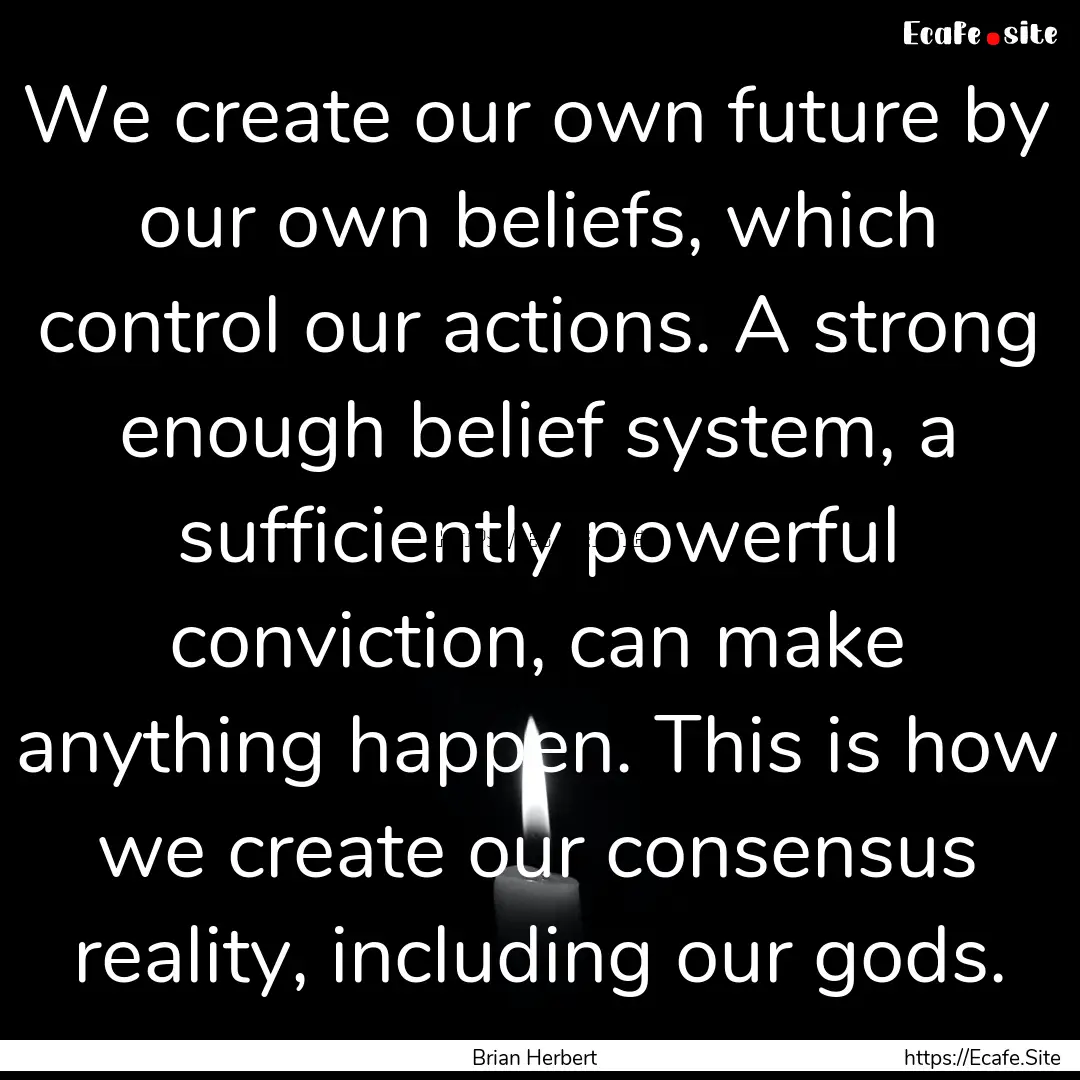 We create our own future by our own beliefs,.... : Quote by Brian Herbert