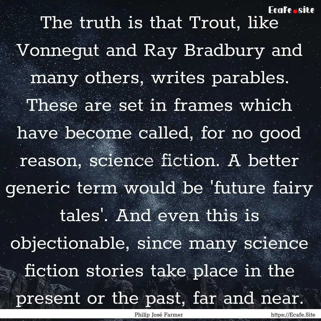 The truth is that Trout, like Vonnegut and.... : Quote by Philip José Farmer