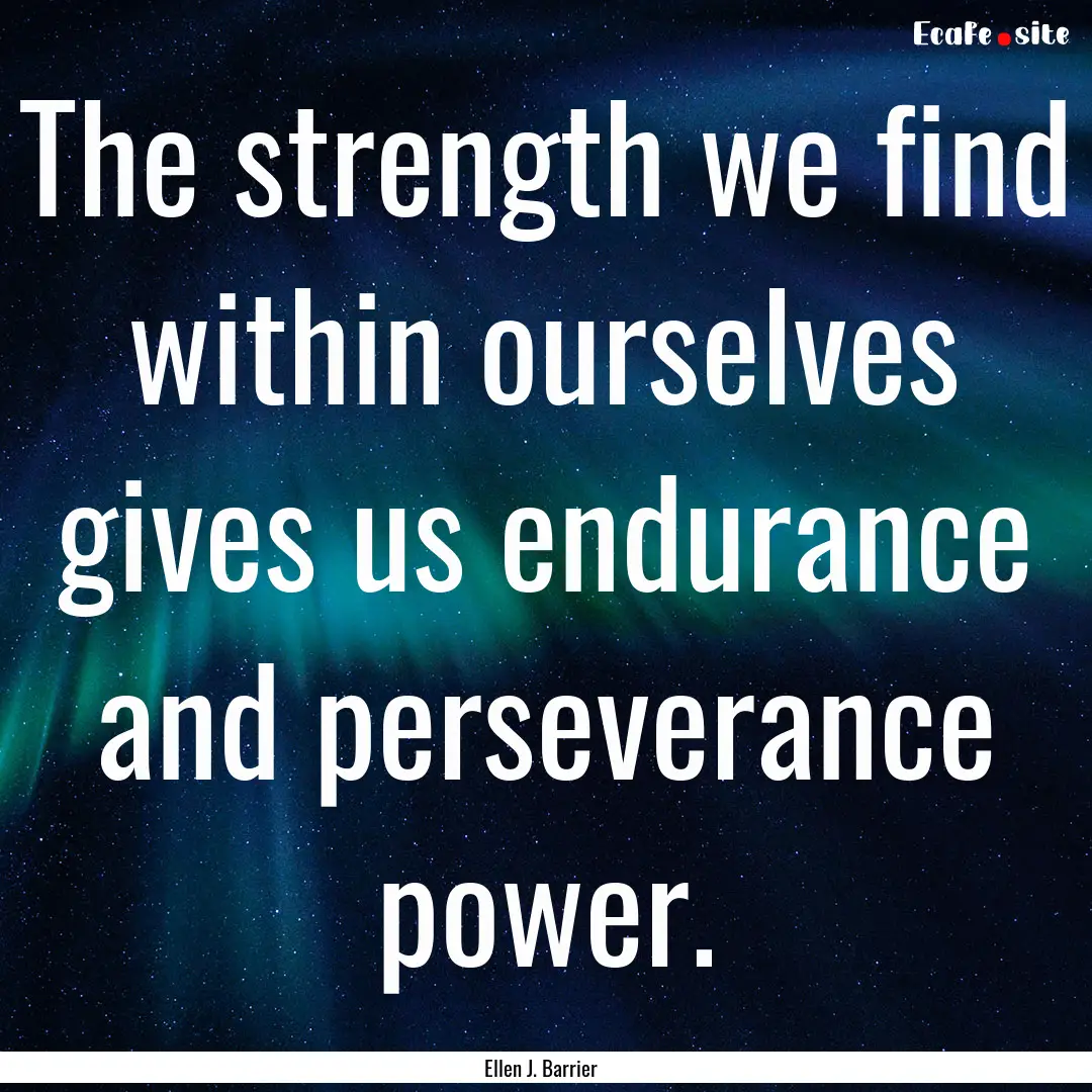 The strength we find within ourselves gives.... : Quote by Ellen J. Barrier