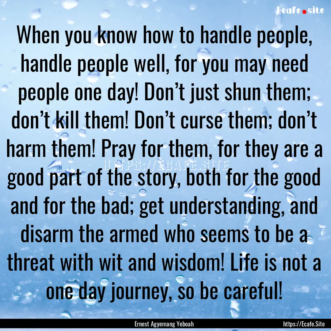 When you know how to handle people, handle.... : Quote by Ernest Agyemang Yeboah