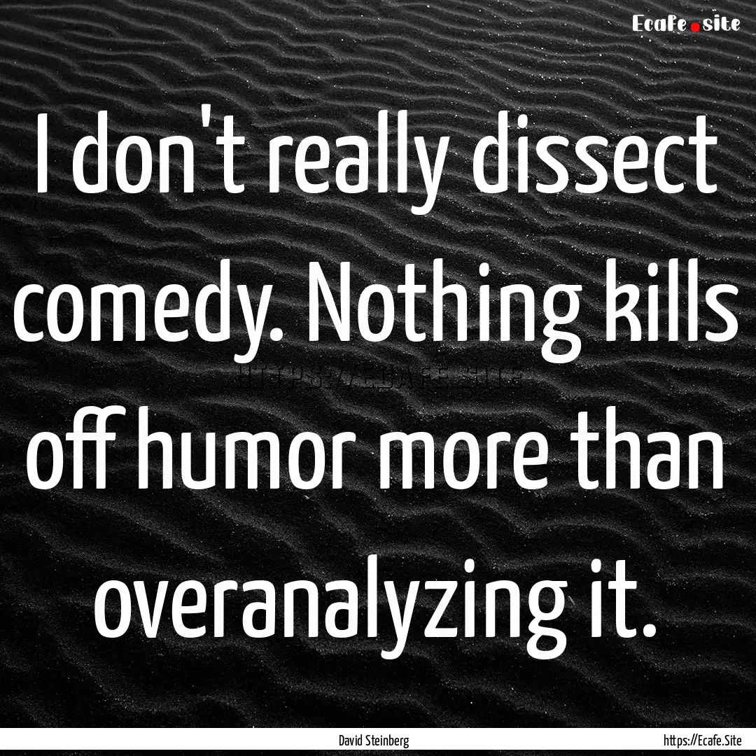 I don't really dissect comedy. Nothing kills.... : Quote by David Steinberg