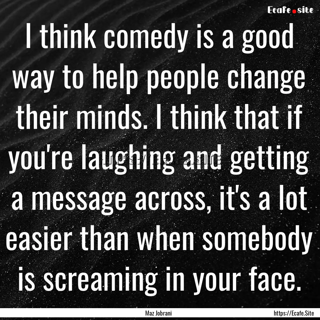 I think comedy is a good way to help people.... : Quote by Maz Jobrani