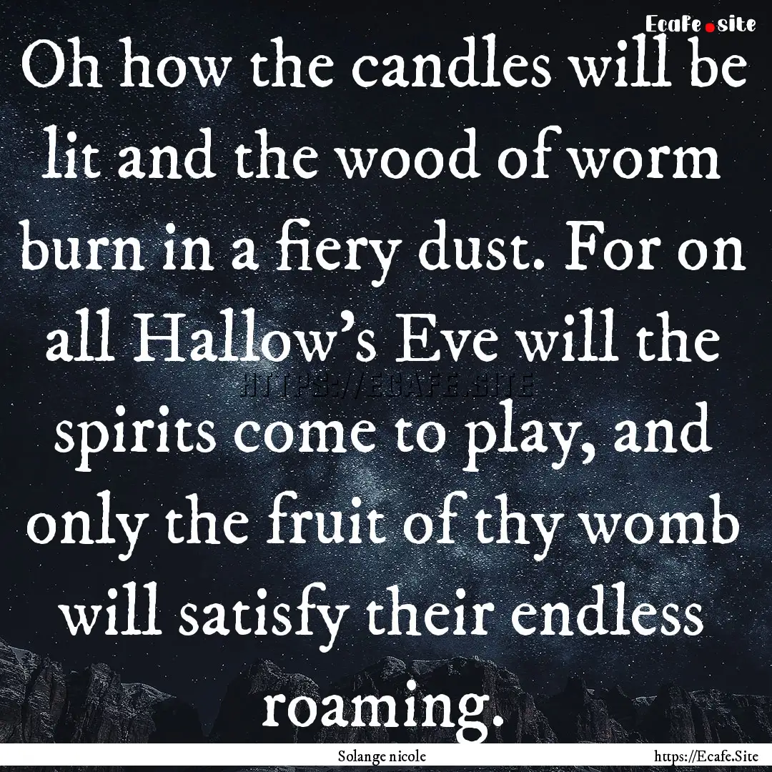 Oh how the candles will be lit and the wood.... : Quote by Solange nicole