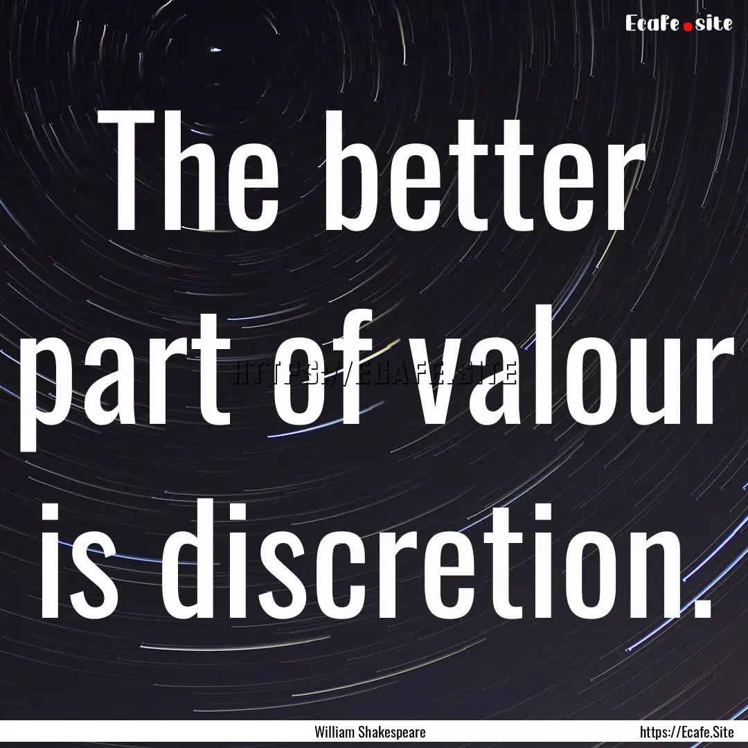 The better part of valour is discretion. : Quote by William Shakespeare