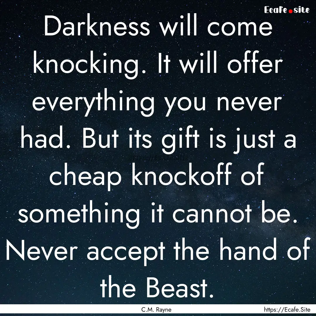 Darkness will come knocking. It will offer.... : Quote by C.M. Rayne