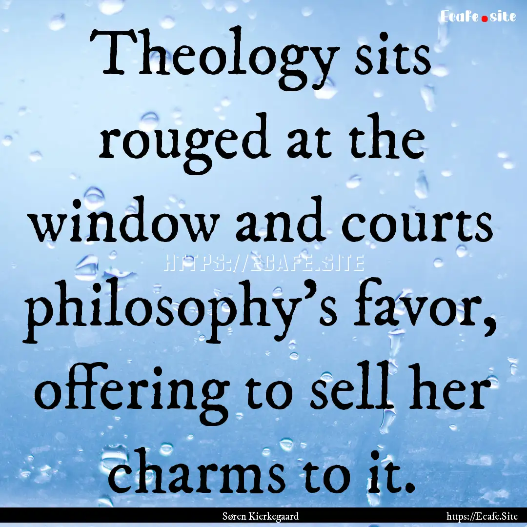 Theology sits rouged at the window and courts.... : Quote by Søren Kierkegaard