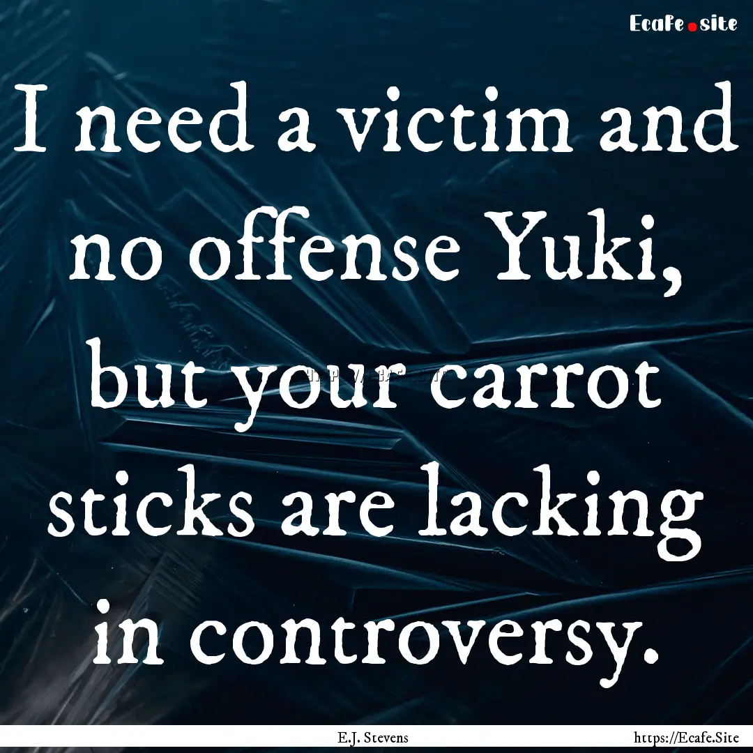 I need a victim and no offense Yuki, but.... : Quote by E.J. Stevens