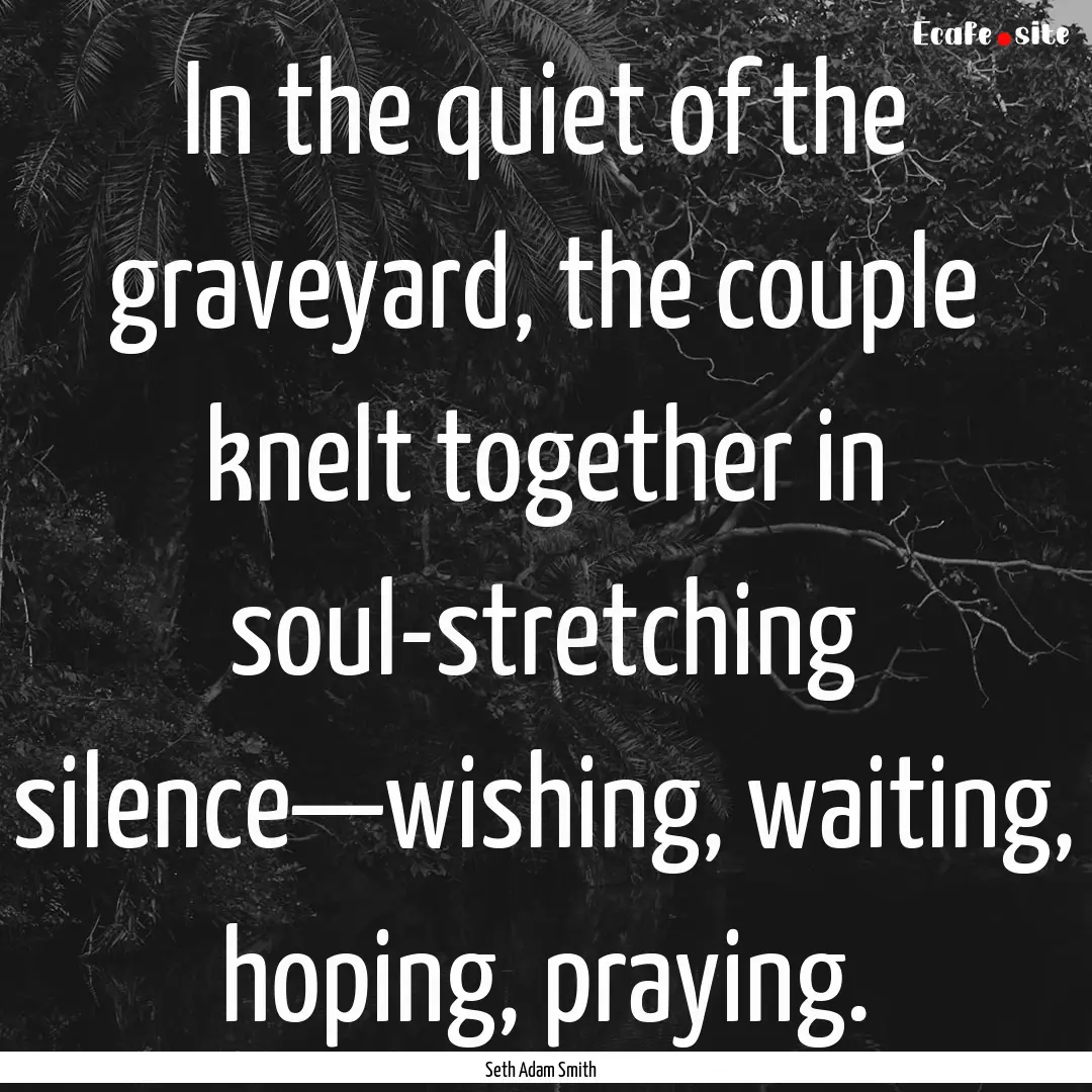 In the quiet of the graveyard, the couple.... : Quote by Seth Adam Smith