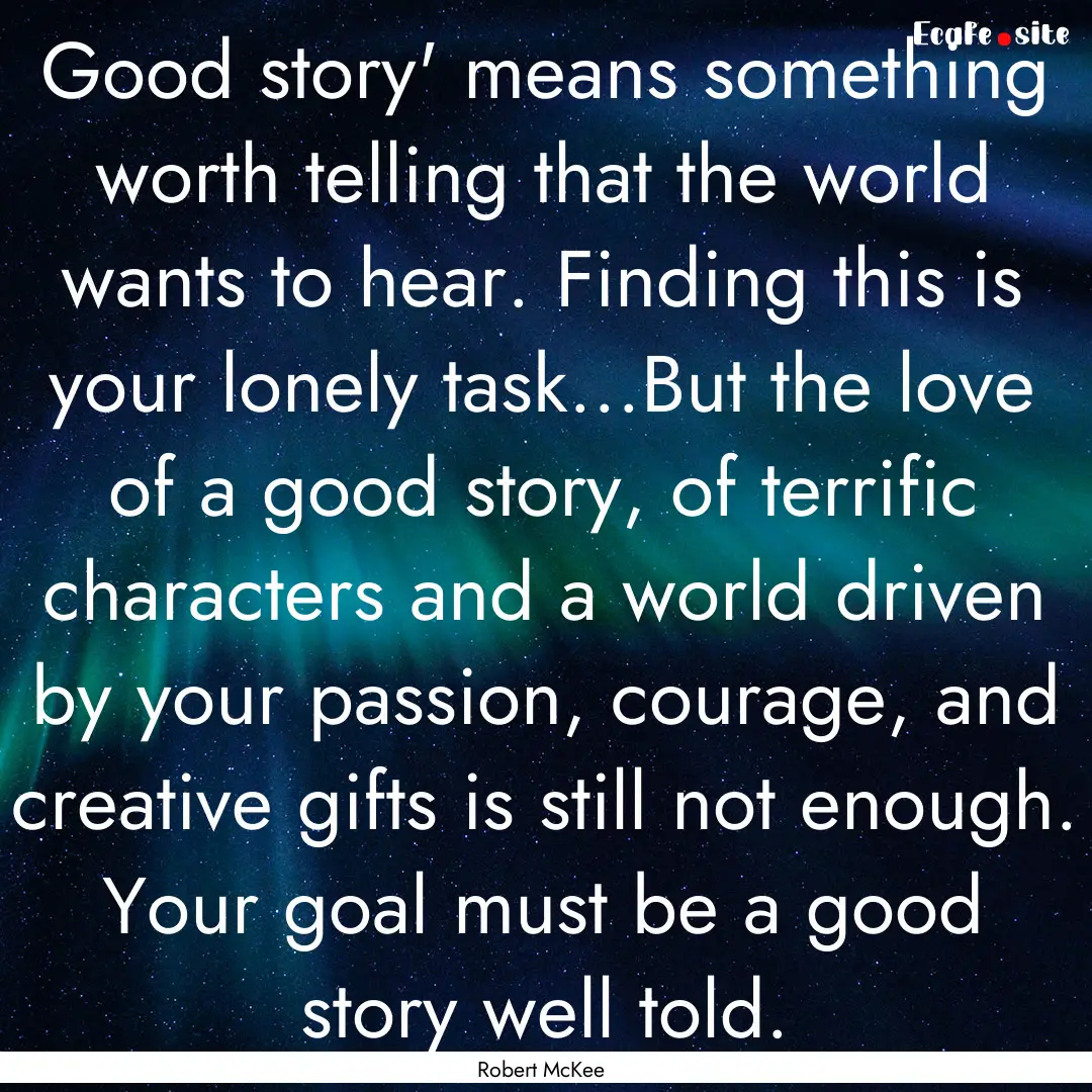 Good story' means something worth telling.... : Quote by Robert McKee