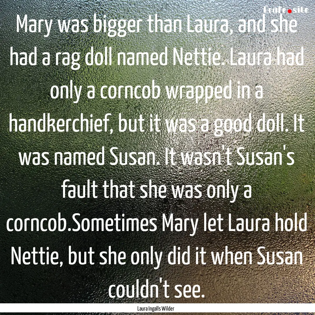 Mary was bigger than Laura, and she had a.... : Quote by Laura Ingalls Wilder