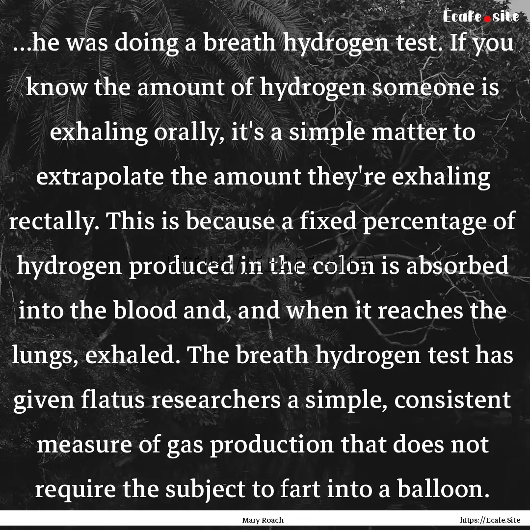 …he was doing a breath hydrogen test. If.... : Quote by Mary Roach