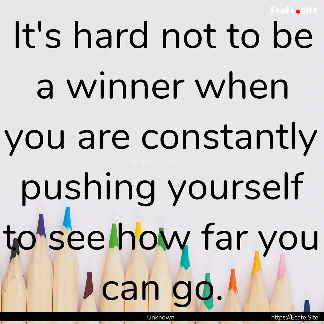 It's hard not to be a winner when you are.... : Quote by Unknown