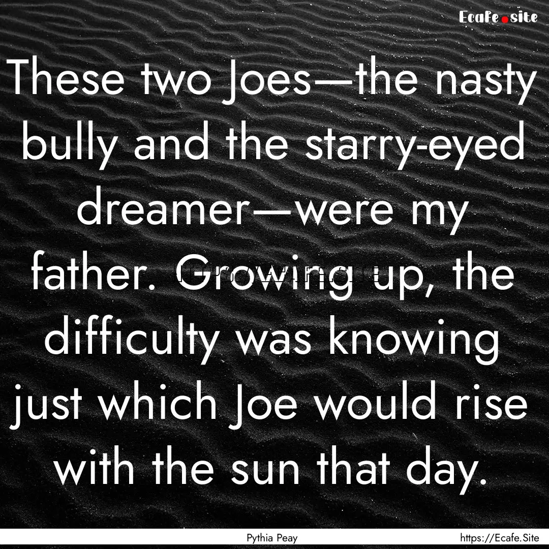 These two Joes—the nasty bully and the.... : Quote by Pythia Peay