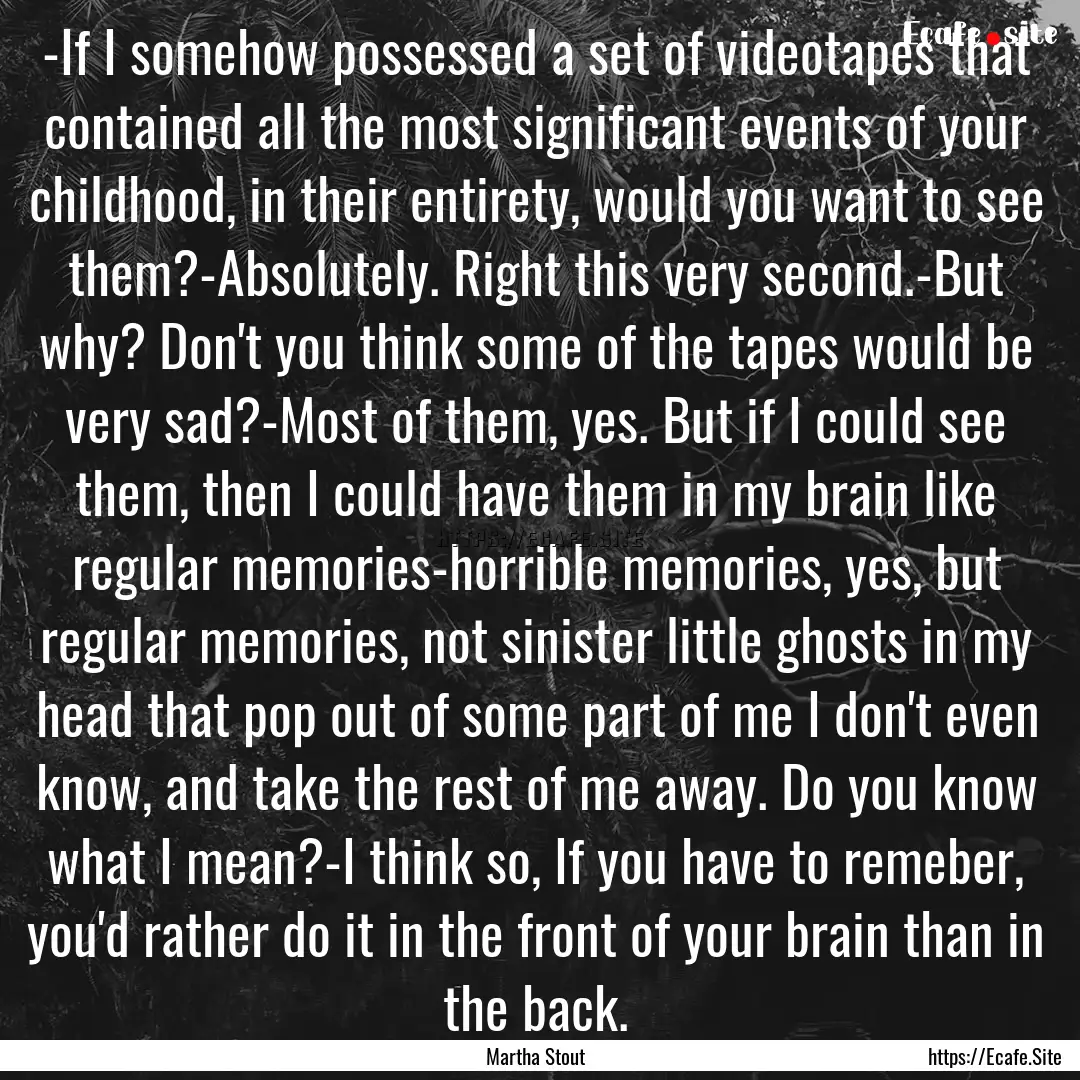 -If I somehow possessed a set of videotapes.... : Quote by Martha Stout