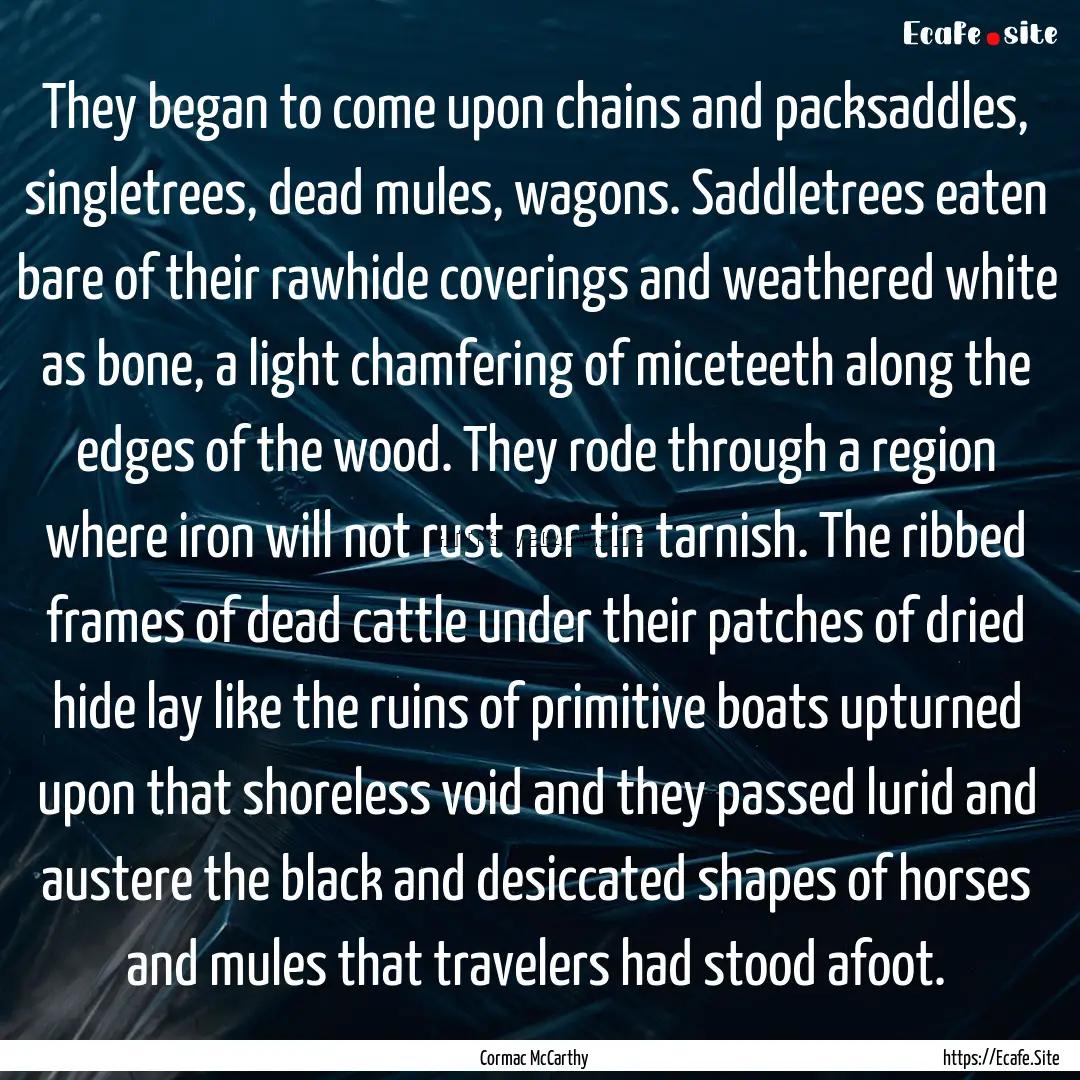 They began to come upon chains and packsaddles,.... : Quote by Cormac McCarthy