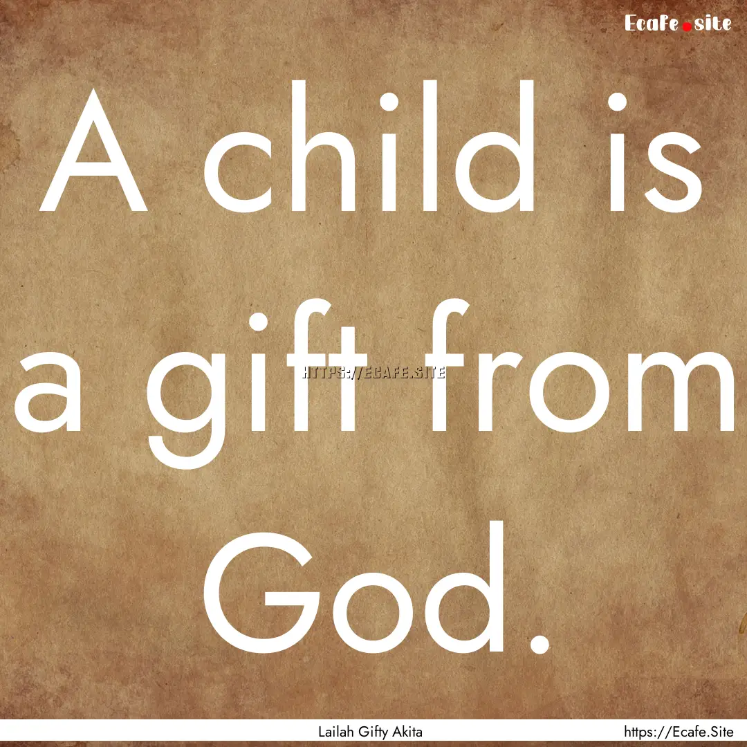 A child is a gift from God. : Quote by Lailah Gifty Akita