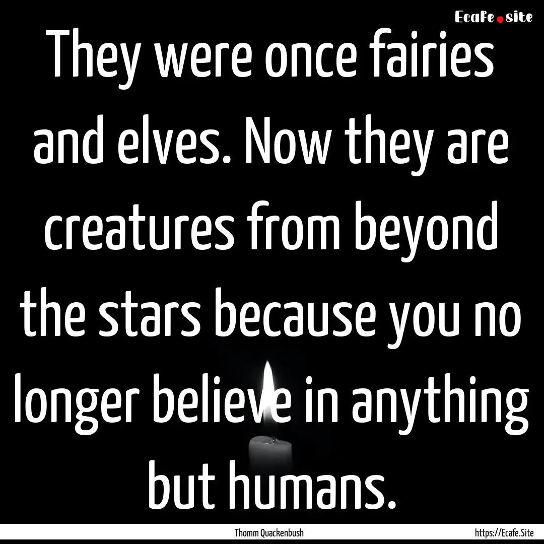 They were once fairies and elves. Now they.... : Quote by Thomm Quackenbush