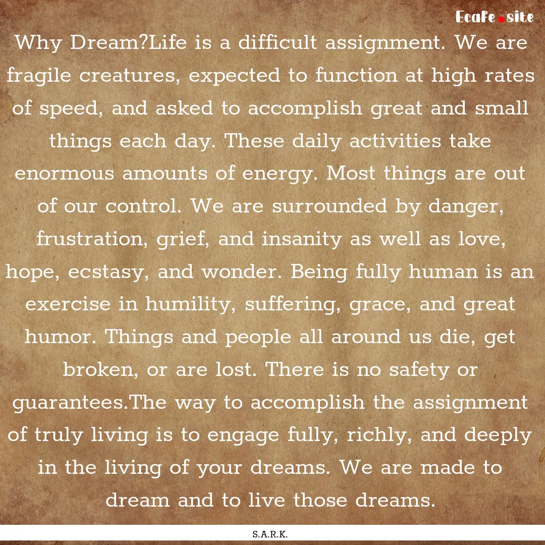 Why Dream?Life is a difficult assignment..... : Quote by S.A.R.K.