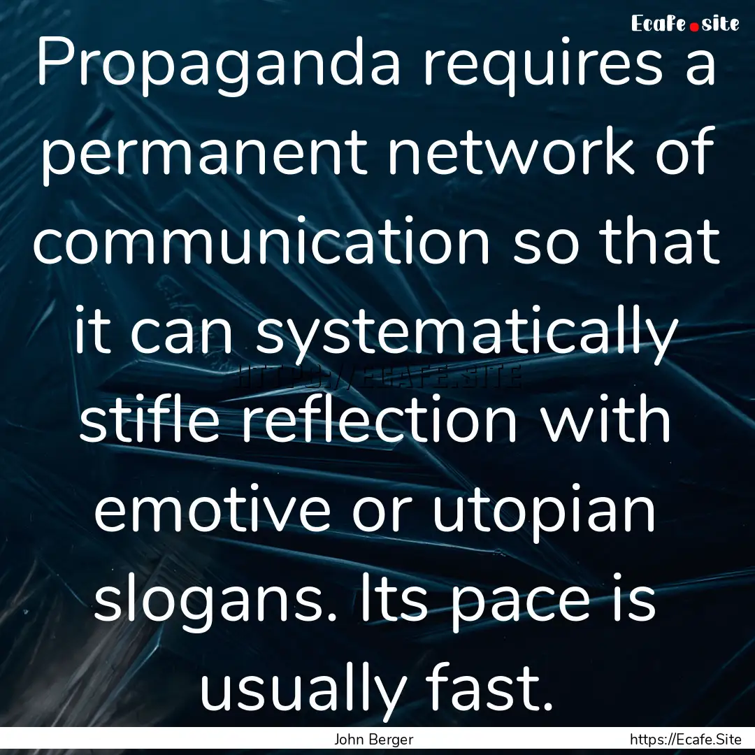 Propaganda requires a permanent network of.... : Quote by John Berger